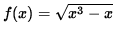 $ f(x) = \sqrt{ x^3 - x } $