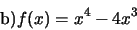 \begin{displaymath}\text{}\quad\qquad \text{b)}f(x)=x^4-4x^3\end{displaymath}