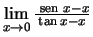 $\lim\limits_{x\to 0} \frac{{\text {\ sen }}x-x}{\tan x-x}$