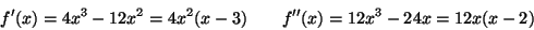 \begin{displaymath}f'(x)=4x^3-12x^2=4x^2(x-3)\qquad f''(x)=12x^3-24x=12x(x-2)\end{displaymath}
