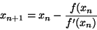 \begin{displaymath}x_{n+1}=x_n-\frac{f(x_n}{f'(x_n)}\end{displaymath}