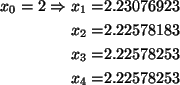 \begin{align*}x_0=2\Rightarrow x_1=&2.23076923\\
x_2=& 2.22578183\\
x_3=& 2.22578253\\
x_4=&2.22578253
\end{align*}