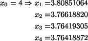 \begin{align*}x_0=4\Rightarrow x_1=&3.80851064\\
x_2=& 3.76618820\\
x_3=& 3.76419305\\
x_4=&3.76418872
\end{align*}
