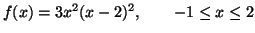 $f(x)=3x^2(x-2)^2,\qquad -1\leq x\leq 2$