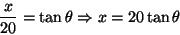 \begin{displaymath}\frac{x}{20}=\tan \theta\Rightarrow x=20\tan \theta \end{displaymath}