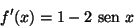 \begin{displaymath}f'(x)=1-2{\text {\ sen }}x\end{displaymath}