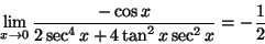 \begin{displaymath}\lim\limits_{x\to 0}\frac{-\cos x}{2\sec ^4 x+4\tan ^2 x\sec^2
x}=-\frac{1}{2}\end{displaymath}