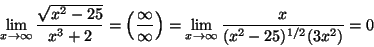 \begin{displaymath}\lim\limits_{x\to \infty}\frac{\sqrt{x^2-25}}{x^3+2}=
\left(\...
...ght)=
\lim\limits_{x\to \infty}\frac{x}{(x^2-25)^{1/2}(3x^2)}=0\end{displaymath}