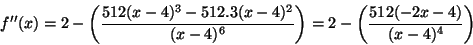 \begin{displaymath}f''(x)=2-\left(\frac{512(x-4)^3-512. 3(x-4)^2}{(x-4)^6}\right) =
2-\left(\frac{512(-2x-4)}{(x-4)^4}\right)\end{displaymath}