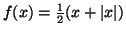 $f(x)=\frac{1}{2}(x+\vert x\vert) $