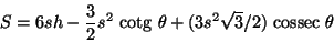 \begin{displaymath}S=6sh-\frac{3}{2}s^2{\text {\ cotg }}\theta+(3s^2\sqrt{3}/2){\text {\ cossec }}\theta\end{displaymath}