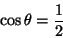 \begin{displaymath}\cos \theta=\frac{1}{2}\end{displaymath}