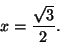 \begin{displaymath}x=\frac{\sqrt{3}}{2}.\end{displaymath}