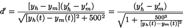 \begin{displaymath}d'=\frac{[y_h-y_m](y_h'-y_m')}{\sqrt{[y_h(t)-y_m(t)]^2+500^2}}=
\frac{(y_h'-y_m')}{\sqrt{1+\frac{500^2}{[y_h(t)-y_m(t)]^2}}}\end{displaymath}