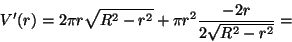 \begin{displaymath}V'(r)= 2\pi r \sqrt{R^2-r^2}+ \pi r^2 \frac{-2r}{2\sqrt{R^2-r^2}}=\end{displaymath}