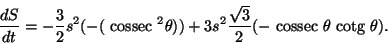 \begin{displaymath}\frac{dS}{dt}=-\frac{3}{2}s^2(-({\text {\ cossec }}^2 \theta)...
...rt{3}}{2}
(-{\text {\ cossec }}\theta {\text {\ cotg }}\theta).\end{displaymath}