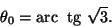 \begin{displaymath}\theta_0=\text{arc\;{\text {\ tg }}}\sqrt{3}.\end{displaymath}