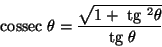 \begin{displaymath}{\text {\ cossec }}\theta =\frac{\sqrt{1+{\text {\ tg }}^2\theta}}{{\text {\ tg }}\theta}\end{displaymath}