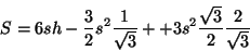 \begin{displaymath}S=6sh-\frac{3}{2}s^2 \frac{1}{\sqrt{3}}+ +3s^2\frac{\sqrt{3}}{2}
\frac{2}{\sqrt{3}}\end{displaymath}