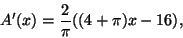 \begin{displaymath}A'(x)=\frac{2}{\pi}((4+\pi)x-16),\end{displaymath}