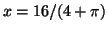 $x=16/(4+\pi)$