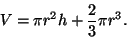 \begin{displaymath}V=\pi r^2 h+\frac{2}{3}\pi r^3.\end{displaymath}