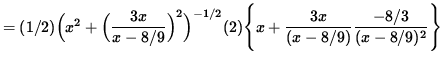 $ = (1/2) \Big( x^2 + \Big( \displaystyle{ 3x \over x - 8/9 } \Big)^2 \Big)^{-1/...
...displaystyle{ 3x \over (x-8/9) } \displaystyle{ -8/3 \over (x-8/9)^2 } \Bigg\} $