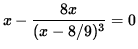 $ x - \displaystyle{ 8x \over (x-8/9)^3 } = 0 $