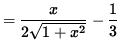 $ = \displaystyle{ x \over 2 \sqrt{ 1 + x^2 } } - \displaystyle{ 1 \over 3 } $