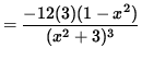 $ = \displaystyle{ -12 ( 3 ) ( 1 - x^2 ) \over (x^2 + 3)^3 } $