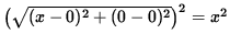 $ \big( \sqrt{ (x-0)^2 + (0-0)^2 } \big)^2 = x^2 $