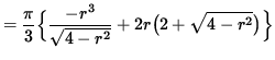 $ = \displaystyle{ \pi \over 3 } \Big\{ \displaystyle{ -r^3 \over \sqrt{ 4 - r^2 } }
+ 2 r \big( 2 + \sqrt{ 4 - r^2 } \big) \Big\} $