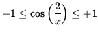 $ \displaystyle{ -1 \le \cos \Big( { 2 \over x }\Big) \le +1 } $