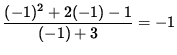 $ \displaystyle{ { (-1)^2 + 2(-1) - 1 \over (-1) + 3 } } = -1 $