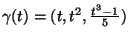 $\gamma(t)=(t,t^2, \frac{t^3-1}{5})$