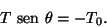 \begin{displaymath}T{\text {\ sen }}\theta =-T_0.\end{displaymath}
