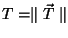 $T=\parallel \vec{T}\parallel$