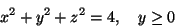 \begin{displaymath}x^2+y^2+z^2=4,\quad y\geq 0\end{displaymath}