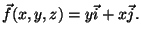 $\vec{f}(x,y,z)=y\vec{i}+x\vec{j}.$