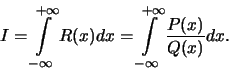 \begin{displaymath}I=\int\limits_{-\infty}^{+\infty} R(x) dx=\int\limits_{-\infty}^{+\infty}
\frac{P(x)}{Q(x)} dx.\end{displaymath}