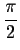 $\displaystyle \frac{\pi}{2}$
