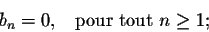 \begin{displaymath}b_n = 0 ,\;\;\; \mbox{pour tout } n \geq 1;\end{displaymath}