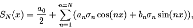 \begin{displaymath}S_N(x) = \frac{a_0}{2} + \sum_{n=1}^{n = N} (a_n\sigma_n \cos(nx) + b_n\sigma_n \sin(nx)),\end{displaymath}