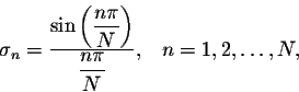 \begin{displaymath}\sigma_n = \frac{\sin\left(\displaystyle \frac{n\pi}{N}\right)}{\displaystyle \frac{n\pi}{N}}, \;\;\; n = 1,2,\ldots,N,\end{displaymath}