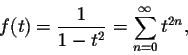 \begin{displaymath}f(t)=\frac{1}{1-t^2}=\sum_{n=0}^\infty t^{2n},\end{displaymath}