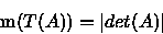 \begin{displaymath}\ensuremath{\mathfrak{m} (T(A))} =\left\vert{\rm det}(A)\right\vert\ensuremath{\mathfrak{m} (A)} .\end{displaymath}