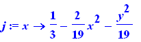 j := proc (x) options operator, arrow; 1/3-2/19*x^2-1/19*y^2 end proc