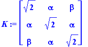 K := matrix([[2^(1/2), alpha, beta], [alpha, 2^(1/2), alpha], [beta, alpha, 2^(1/2)]])