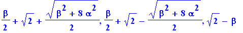 1/2*beta+2^(1/2)+1/2*(beta^2+8*alpha^2)^(1/2), 1/2*beta+2^(1/2)-1/2*(beta^2+8*alpha^2)^(1/2), 2^(1/2)-beta
