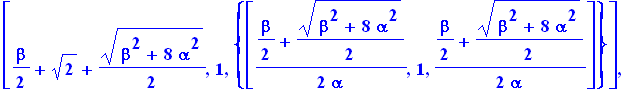 [1/2*beta+2^(1/2)+1/2*(beta^2+8*alpha^2)^(1/2), 1, {vector([1/2*(1/2*beta+1/2*(beta^2+8*alpha^2)^(1/2))/alpha, 1, 1/2*(1/2*beta+1/2*(beta^2+8*alpha^2)^(1/2))/alpha])}], [1/2*beta+2^(1/2)-1/2*(beta^2+8*...
